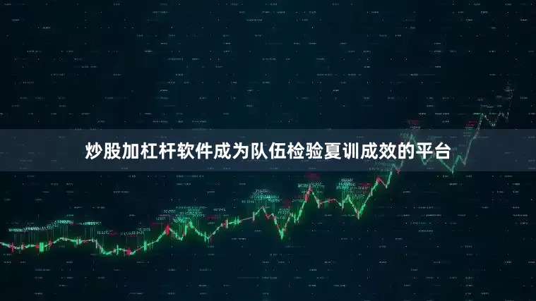 炒股加杠杆软件成为队伍检验夏训成效的平台