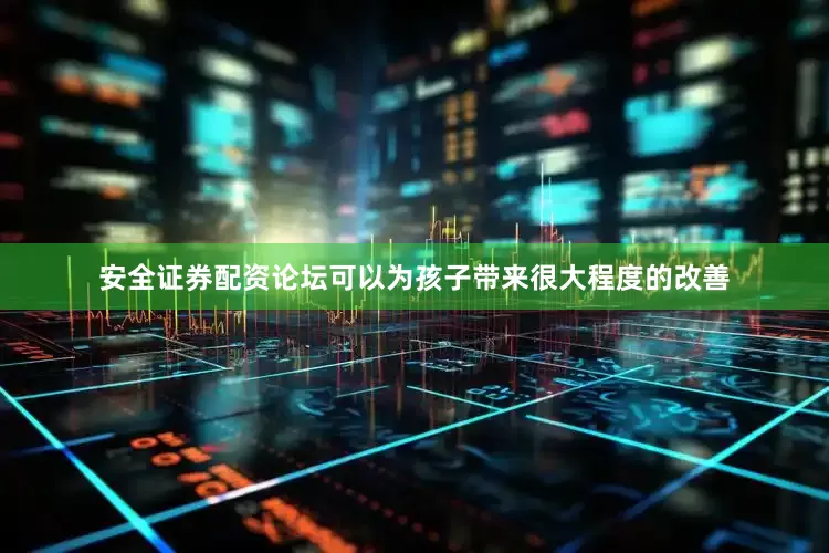 安全证券配资论坛可以为孩子带来很大程度的改善